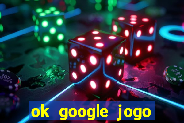 ok google jogo para ganhar dinheiro